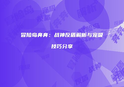 冒险岛奔奔：战神反盾解析与宠吸技巧分享