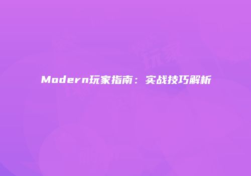 Modern玩家指南：实战技巧解析