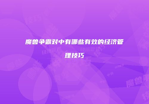 魔兽争霸对中有哪些有效的经济管理技巧