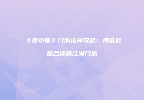 《逆水寒》门派选择攻略：挑选最适合你的江湖门派