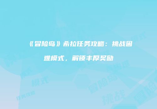 《冒险岛》希拉任务攻略：挑战困难模式，解锁丰厚奖励