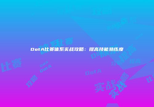 DotA比赛体系实战攻略：提高技能熟练度
