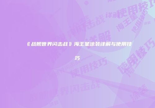 《战舰世界闪击战》海王星涂装详解与使用技巧
