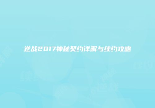 逆战2017神秘契约详解与续约攻略