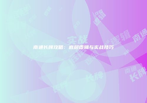 南通长牌攻略：底层逻辑与实战技巧