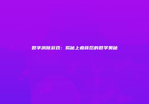 数字消除游戏：揭秘上瘾背后的数学奥秘