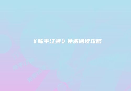 《陈平江婉》免费阅读攻略