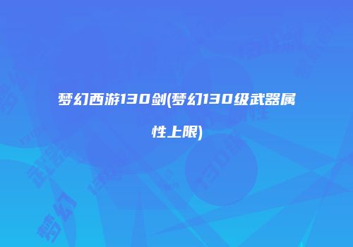 梦幻西游130剑(梦幻130级武器属性上限)