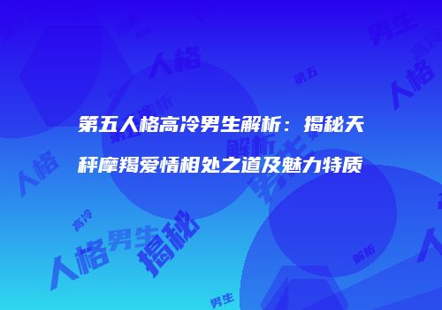 第五人格高冷男生解析：揭秘天秤摩羯爱情相处之道及魅力特质