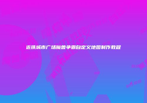 近铁城市广场魔兽争霸自定义地图制作教程