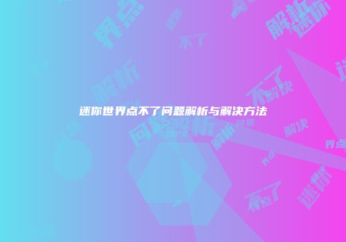 迷你世界点不了问题解析与解决方法