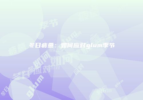 冬日疲惫：如何应对glum季节