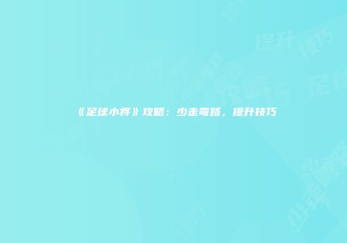 《足球小将》攻略：少走弯路，提升技巧