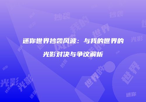 迷你世界抄袭风波：与我的世界的光影对决与争议解析