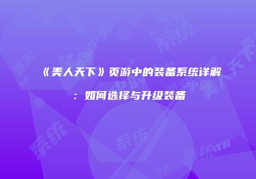 《美人天下》页游中的装备系统详解：如何选择与升级装备