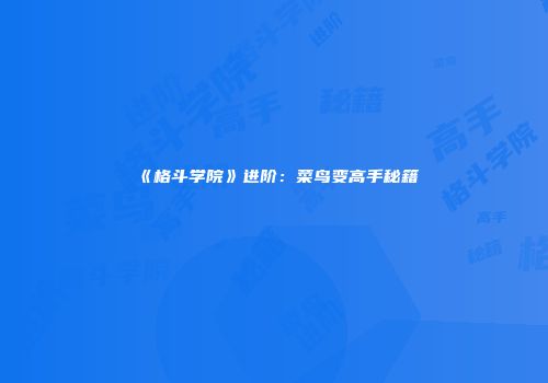 《格斗学院》进阶：菜鸟变高手秘籍