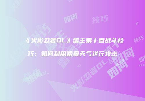 《火影忍者OL》雷主第十章战斗技巧：如何利用雷暴天气进行攻击