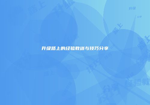 升级路上的经验教训与技巧分享