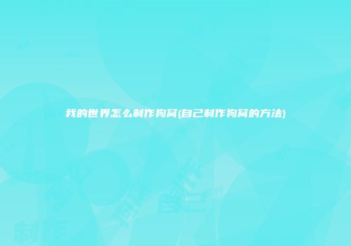 我的世界怎么制作狗窝(自己制作狗窝的方法)