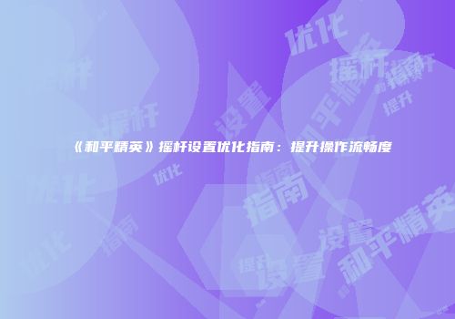 《和平精英》摇杆设置优化指南：提升操作流畅度