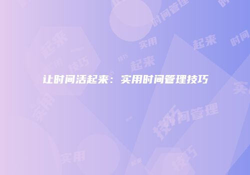 让时间活起来：实用时间管理技巧