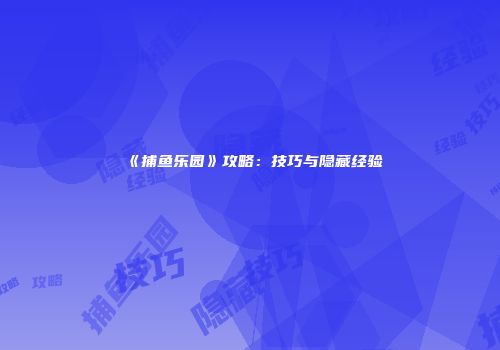 《捕鱼乐园》攻略：技巧与隐藏经验