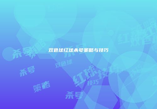 双色球红球杀号策略与技巧