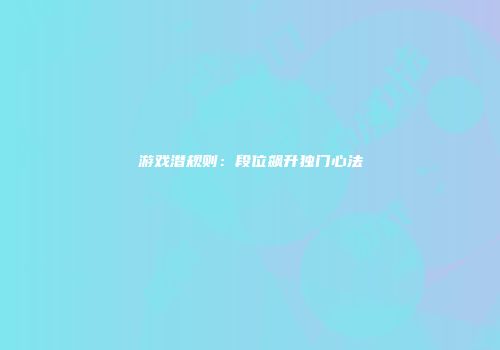游戏潜规则：段位飙升独门心法