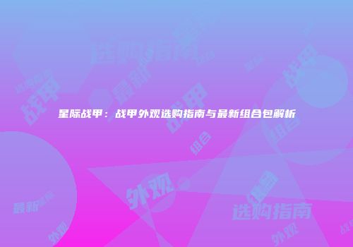 星际战甲：战甲外观选购指南与最新组合包解析