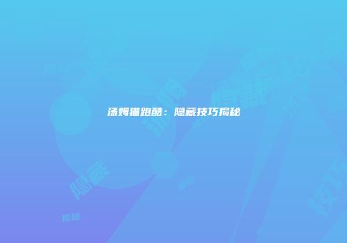 汤姆猫跑酷：隐藏技巧揭秘