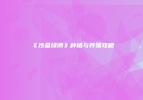 《沙盒绿洲》种植与养殖攻略