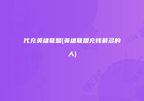 代充英雄联盟(英雄联盟充钱最多的人)