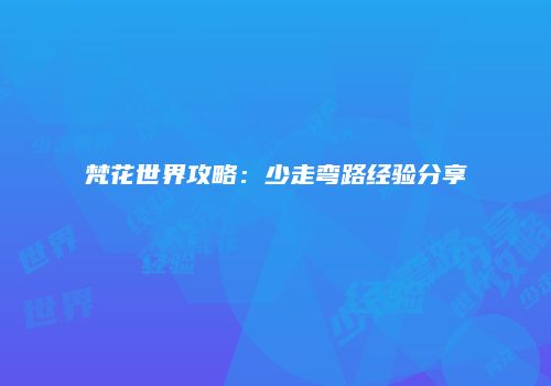 梵花世界攻略：少走弯路经验分享