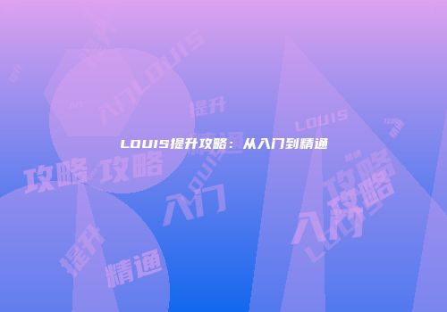 LOUIS提升攻略：从入门到精通