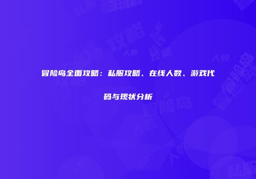 冒险岛全面攻略：私服攻略、在线人数、游戏代码与现状分析