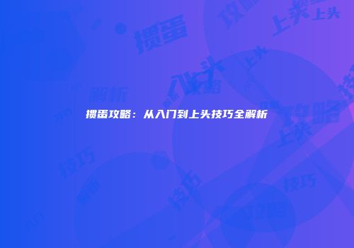 掼蛋攻略：从入门到上头技巧全解析