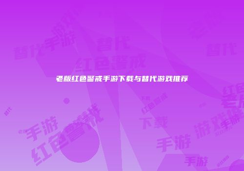 老版红色警戒手游下载与替代游戏推荐