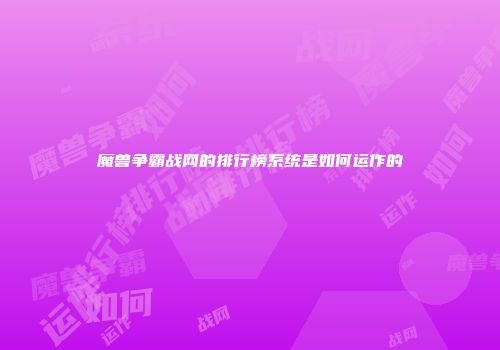 魔兽争霸战网的排行榜系统是如何运作的