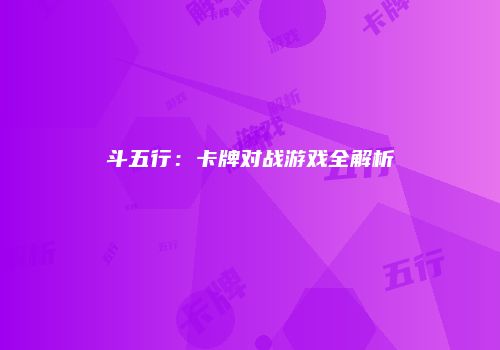 斗五行：卡牌对战游戏全解析