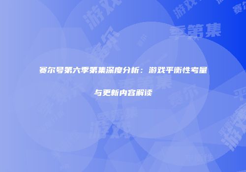 赛尔号第六季第集深度分析：游戏平衡性考量与更新内容解读