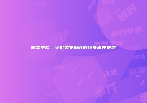魔兽争霸：守护美女城时的特殊事件处理