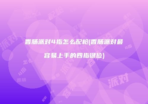 香肠派对4指怎么配枪(香肠派对最容易上手的四指键位)