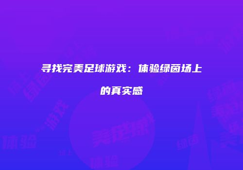 寻找完美足球游戏：体验绿茵场上的真实感