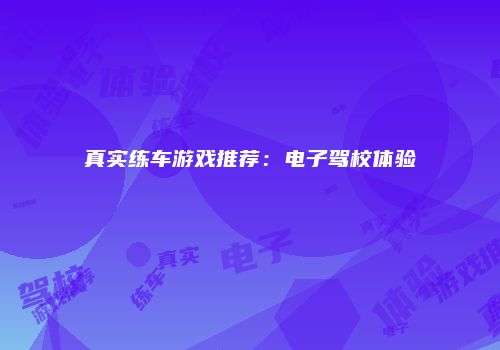 真实练车游戏推荐：电子驾校体验