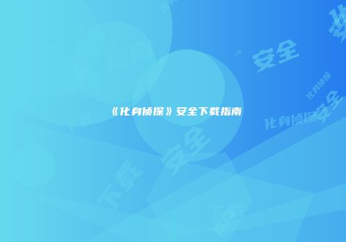 《化身侦探》安全下载指南
