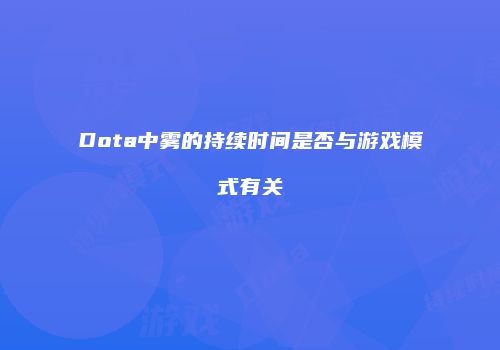 Dota中雾的持续时间是否与游戏模式有关