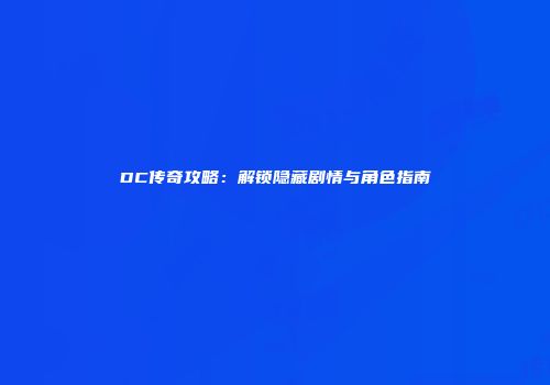 DC传奇攻略：解锁隐藏剧情与角色指南