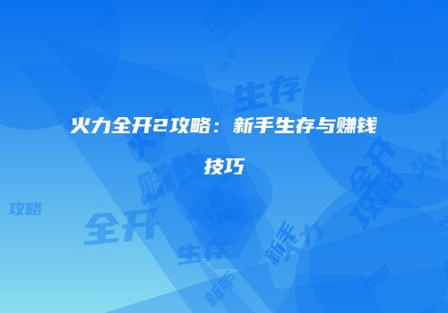火力全开2攻略：新手生存与赚钱技巧