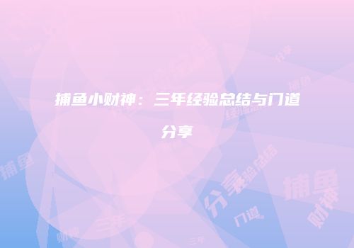 捕鱼小财神：三年经验总结与门道分享