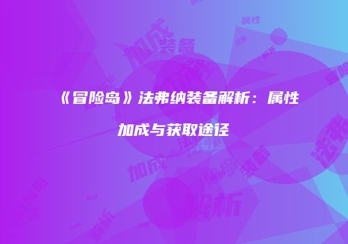 《冒险岛》法弗纳装备解析：属性加成与获取途径